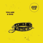 Jagged Baptist Club - You Are A Dog