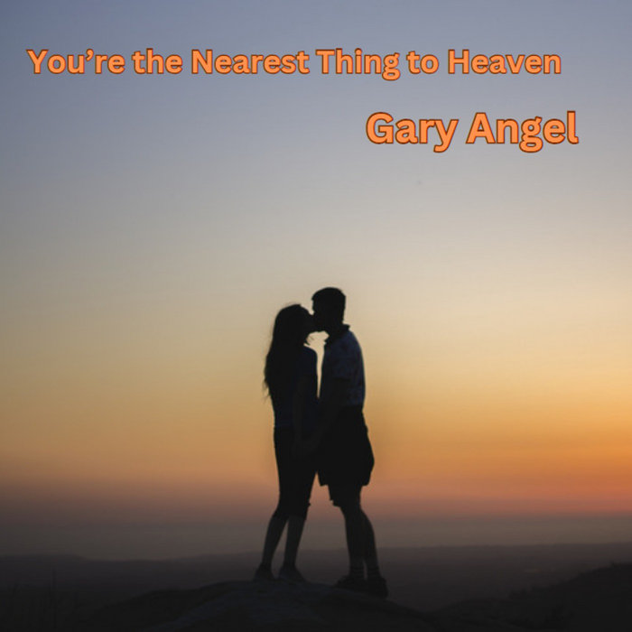 You're the Nearest Thing to Heaven Gary Angel