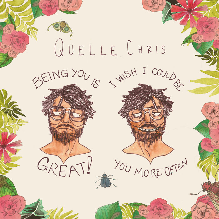 Being You Is Great, I Wish I Could Be You More Often, by Quelle Chris