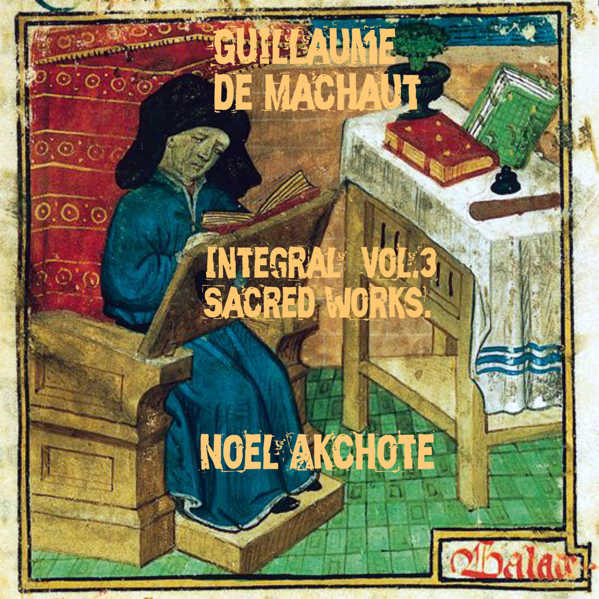 Guillaume De Machaut Integral Vol 3 Sacred Works La Messe De Nostre Dame Motets Guillaume De Machaut Noel Akchote Noel Akchote