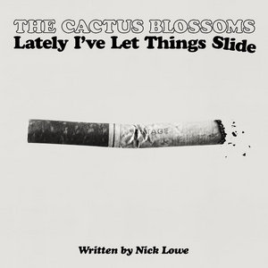 The Cactus Blossoms — Lately I've Let Things Slide