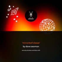 Selador — Dave Seaman - Mirrorball Sleaze (incl. Christian Smith & D-SHIFT Remix) - Selador
