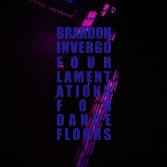 Invergo Four Lamentations for Dancefloors | Brandon Invergo | Moon Atlas Records