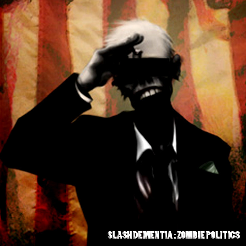Zombie Politics Slash Dementia