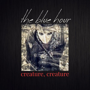 The Blue Hour — Creature, Creature