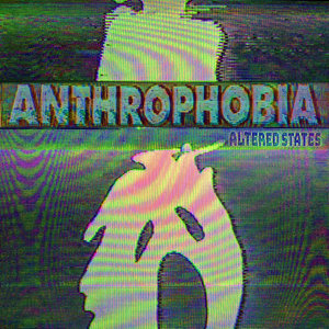 Anthrophobia — Altered States