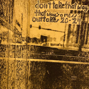 Don't Take That Way, That Way's A Mess : Outtakes 2020-2024 cover