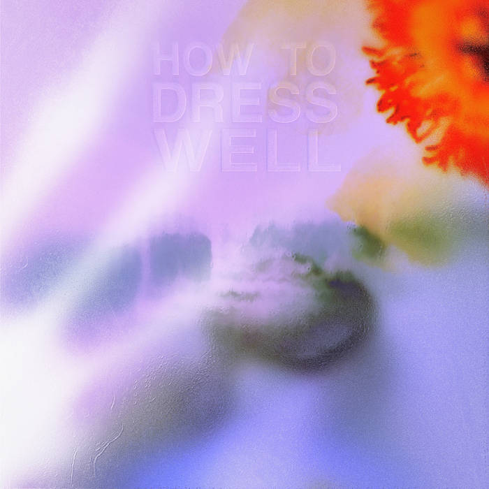 How To Dress Well Love Remains Unworking Remaster Out Out how-to-dress-well-love-remains-unworking-remaster-out-out