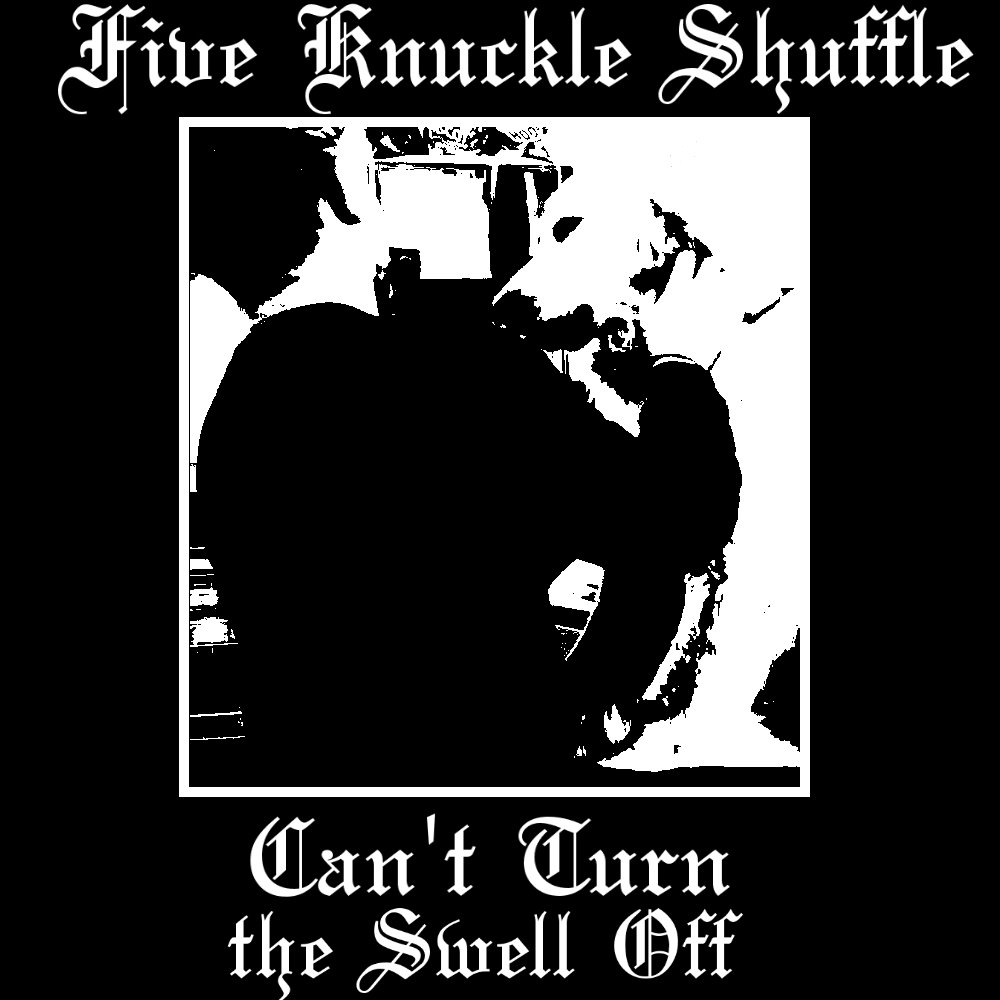 Can't Turn the Swell Off Five Knuckle Shuffle