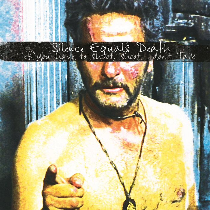 If you have to shoot, shoot... don't talk Silence Equals Death