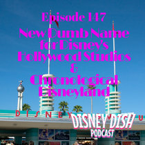 Disney Dish Ep 147: Chronological Disneyland and Is This the Dumb New Name for Disney's Hollywood Studios? cover art