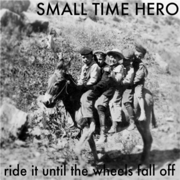 Ride It Until The Wheels Fall Off Small Time Hero