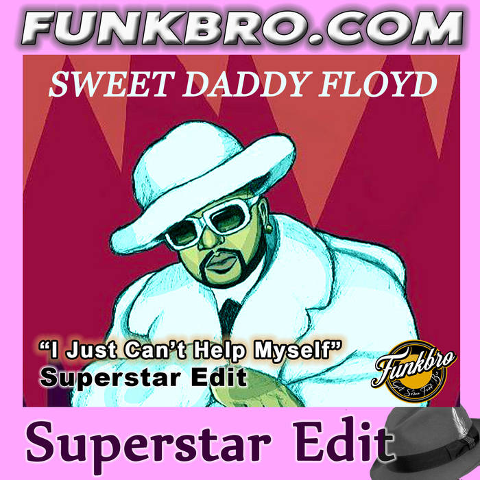 FunkBro: Sweet Daddy Floyd I Just Can't Help Myself (FunkBro