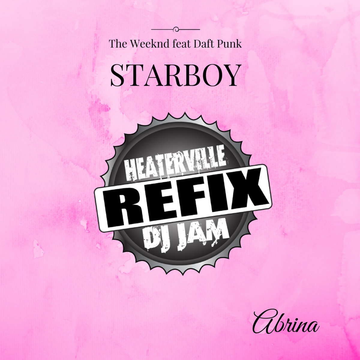 Starboy (DJ Jam HeaterVille ReFix) | The Weeknd featuring Daft Punk &  Abrina | DJ JAM