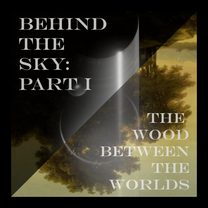 Behind The Sky: Part I, by The Wood Between The Worlds