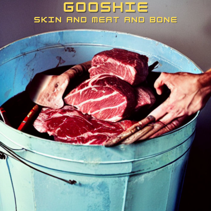 Skin and Meat and Bone Gooshie