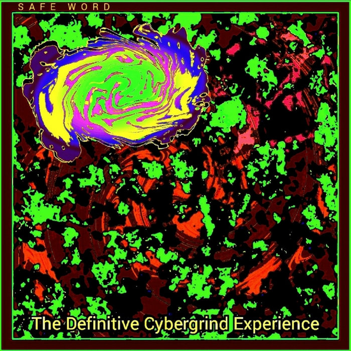 The Definitive Cybergrind Experience SAFE WORD CYBERSEWAGE