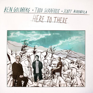 Here to ThereBen Goldberg • Todd Sickafoose • Scott Amendola cover