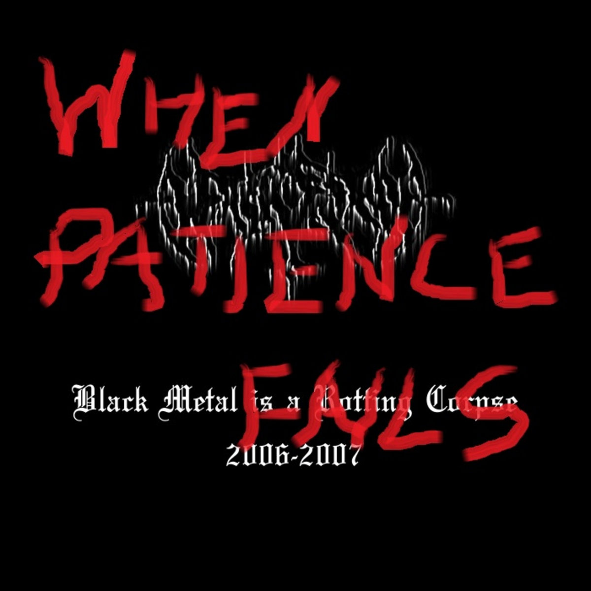 Black Metal Is a Rotting Corpse 2006-2007 When Patience Fails | Black Tribe