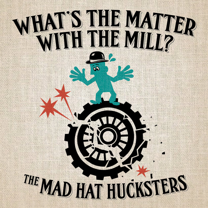 What's The Matter With The Mill? The Mad Hat Hucksters