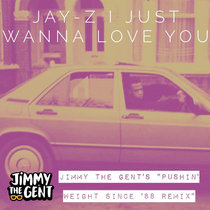 Jay-Z ft. J.U.I.C.E. & Pharrell Williams - I Just Wanna Love You (Jimmy The Gent's "Pushin' Weight Since '88" Remix) cover art