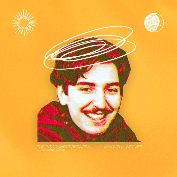 The Disconnect Between / No More Alone Maxwell Weaver & The Fig Leaves