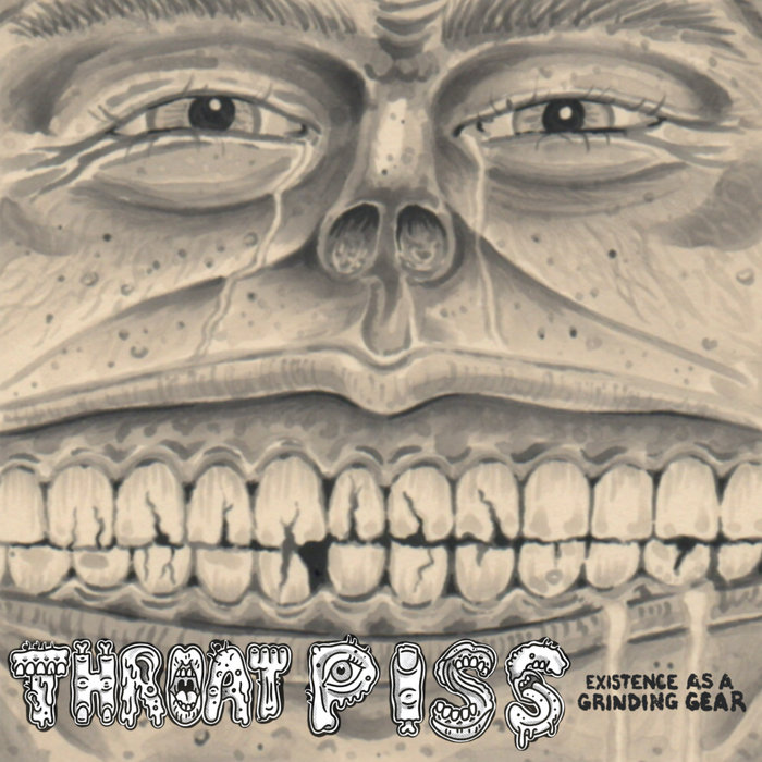 Throat Piss - Existence as a Grinding Gear