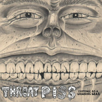 Throat Piss - Existence as a Grinding Gear