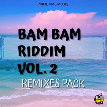 BAM BAM RIDDIM REMIXES VOL. 2 | PRIMETIME MUSIQ