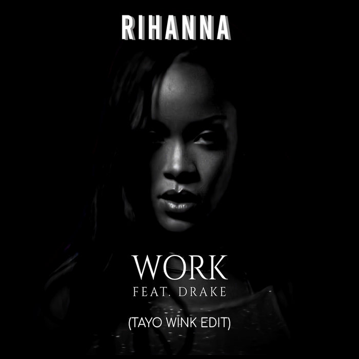 Rihanna Feat. Drake – Work Rihanna feat. Drake - Work (Tayo Wink Edit) | Tayo Wink