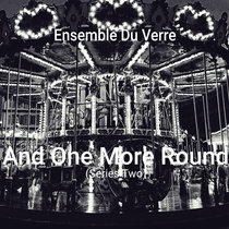 Ensemble Du Verre — And One More Round (Series Two)