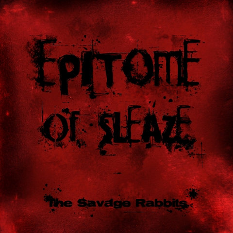Epitome of Sleaze | The Savage Rabbits