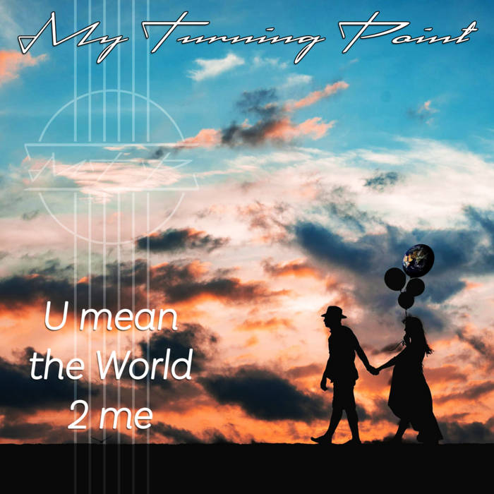My Turning Point - U Mean the World 2 Me