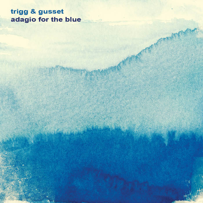 Adagio for the Blue | Trigg & Gusset | Preserved Sound
