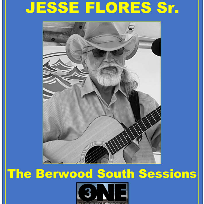 The Berwood South Sessions, by Jesse Flores Sr.