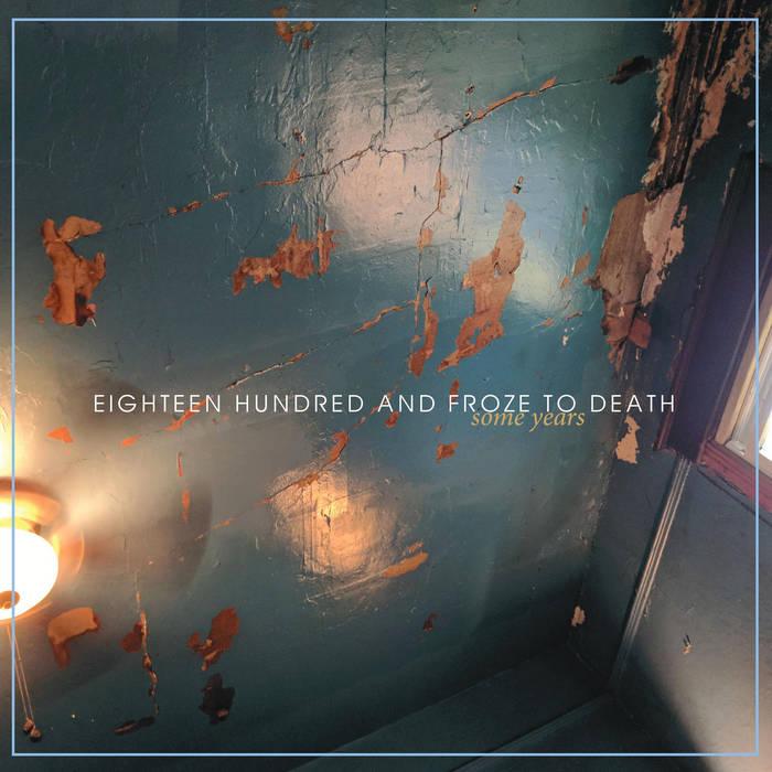 Some Years | Eighteen Hundred and Froze to Death