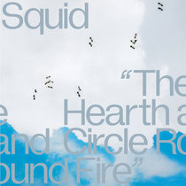 Squid — The Hearth And Circle Round Fire