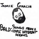 Jamie Garcia - Bald: Songs From a Couple Different Room