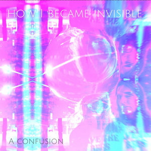 How I Became Invisible — A Confusion
