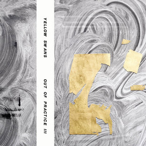 Yellow Swans — Out Of Practice III