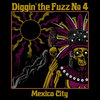 Diggin' The Fuzz #4 - Mexico City