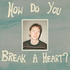 How Do You Break a Heart?