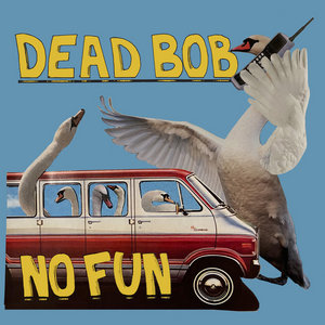 Dead Bob — NO FUN