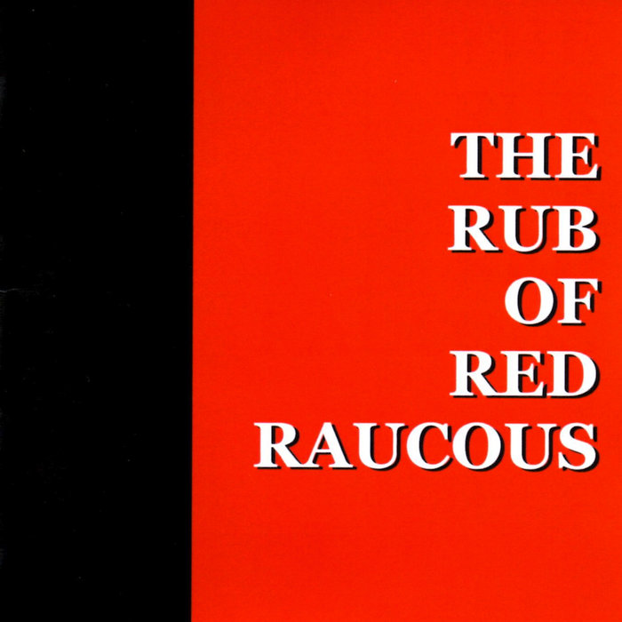 THE RUB OF RED RAUCOUS | Red Raucous