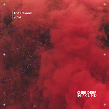 2024: The Review Knee Deep In Sound
