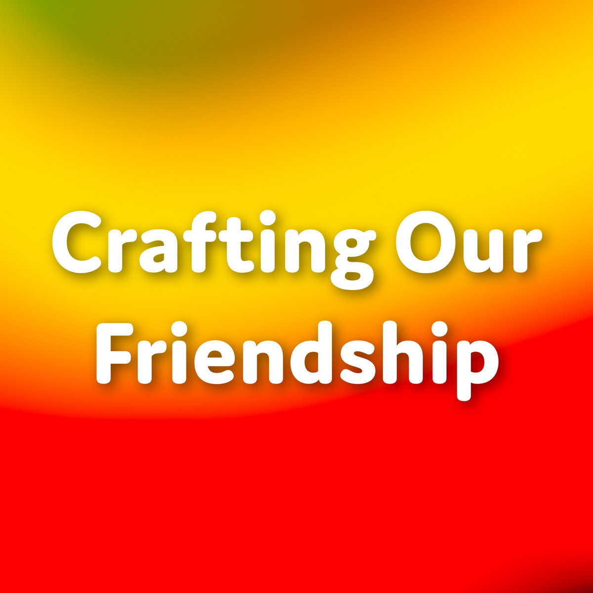 Crafting Our Friendship Shovelandpail