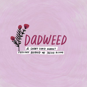 Dadweed — A Short Song About Feeling Afraid Of Being Alone