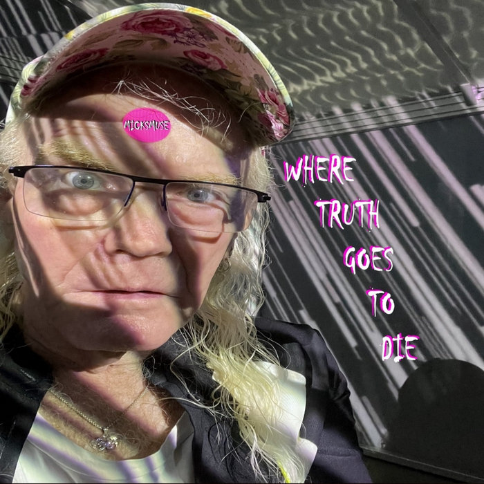 WHERE TRUTH GOES TO DIE | micksmuse