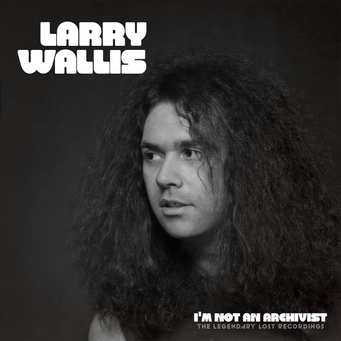 I'm Not An Archivist - The Legendary Lost Recordings | Larry Wallis