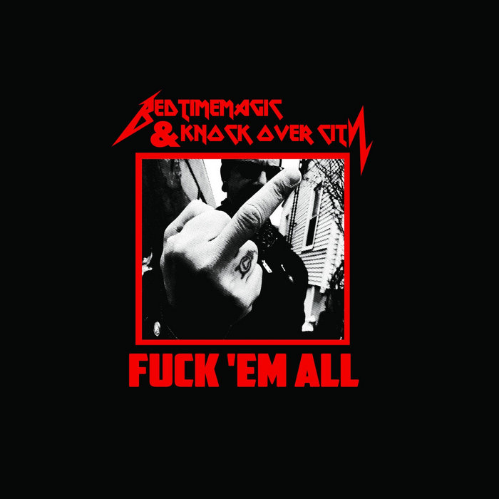Fuck 'Em All - Split with BEDTIMEMAGIC | Knock Over City